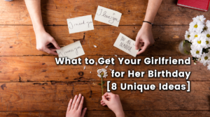 what to get your girlfriend for her birthday 8 unique ideas